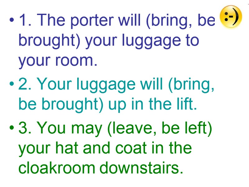 1. The porter will (bring, be brought) your luggage to your room.  2.